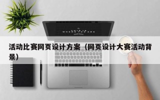 锡林郭勒活动比赛网页设计方案（网页设计大赛活动背景）
